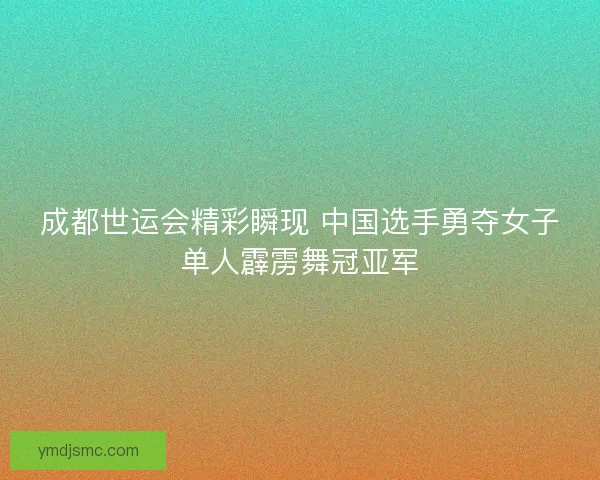 成都世运会精彩瞬现 中国选手勇夺女子单人霹雳舞冠亚军 成都世运会精彩瞬现 中国选手勇夺女子单人霹雳舞冠亚军